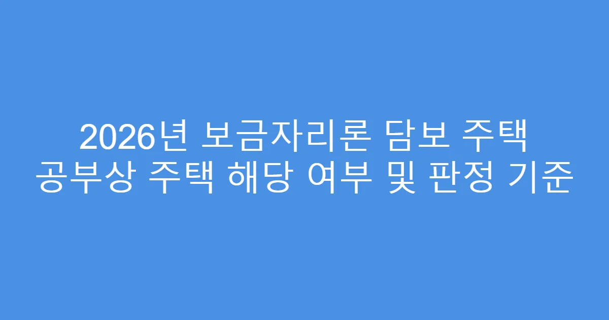 2026년 보금자리론 담보 주택 공부상 주택 해당 여부 및 판정 기준