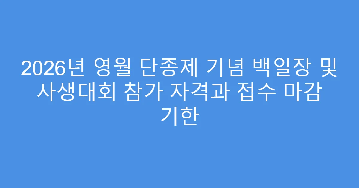 2026년 영월 단종제 기념 백일장 및 사생대회 참가 자격과 접수 마감 기한