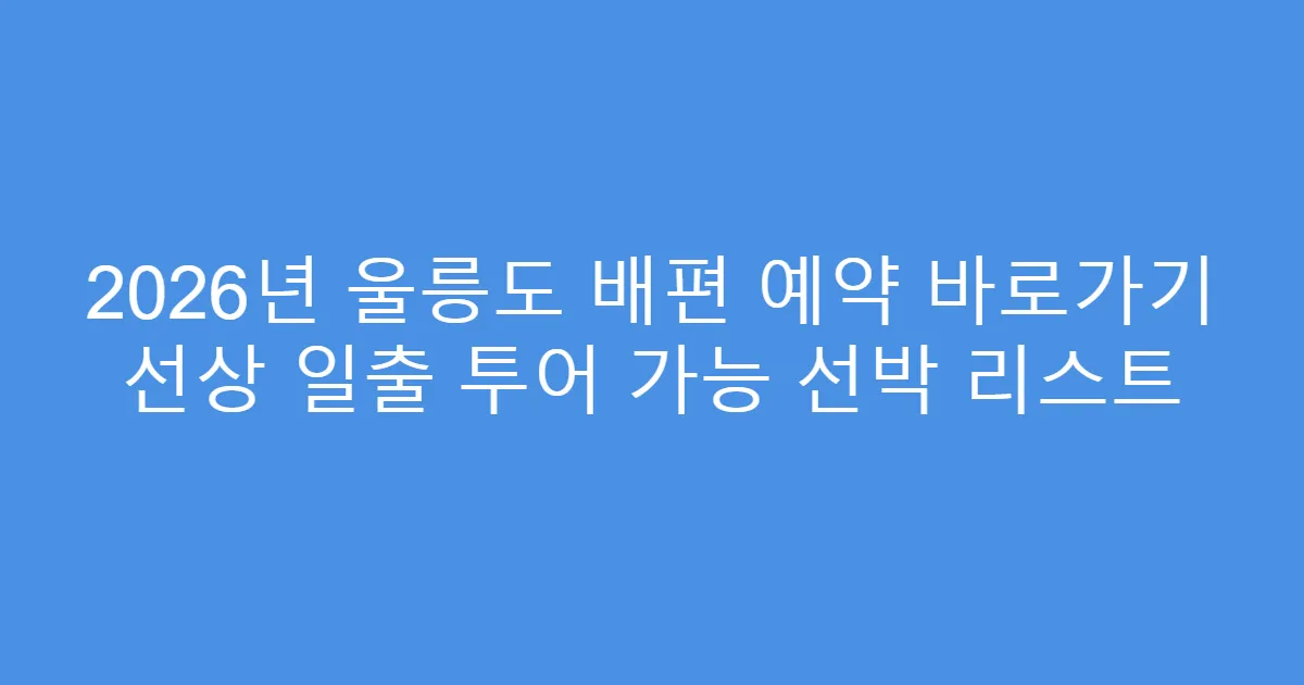 2026년 울릉도 배편 예약 바로가기 선상 일출 투어 가능 선박 리스트