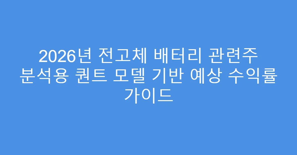 2026년 전고체 배터리 관련주 분석용 퀀트 모델 기반 예상 수익률 가이드