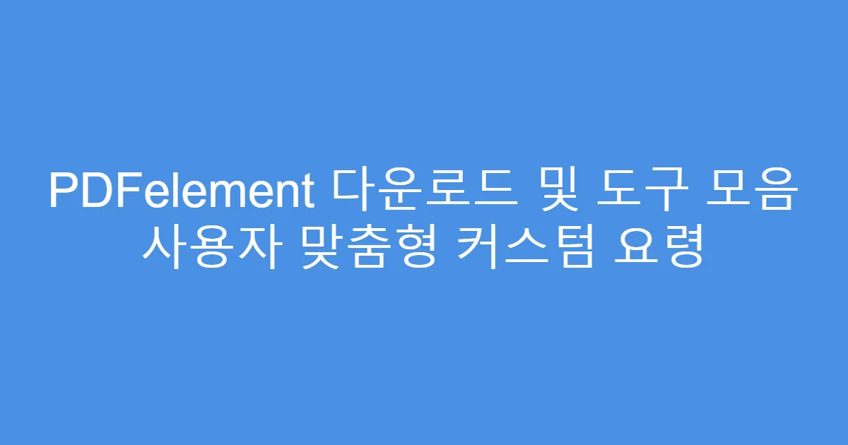 PDFelement 다운로드 및 도구 모음 사용자 맞춤형 커스텀 요령