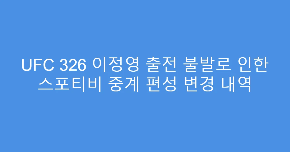 UFC 326 이정영 출전 불발로 인한 스포티비 중계 편성 변경 내역