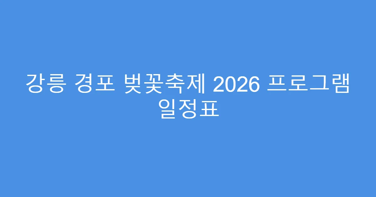 강릉 경포 벚꽃축제 2026 프로그램 일정표