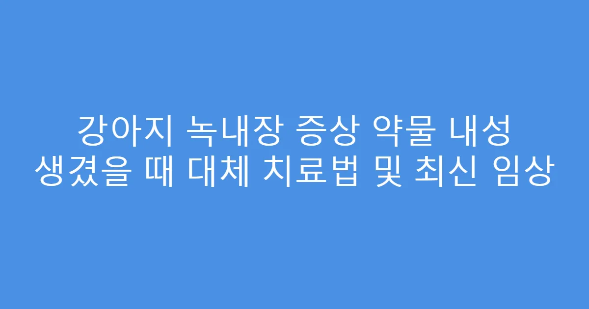 강아지 녹내장 증상 약물 내성 생겼을 때 대체 치료법 및 최신 임상