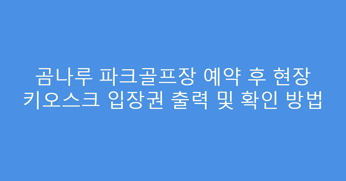 곰나루 파크골프장 예약 후 현장 키오스크 입장권 출력 및 확인 방법