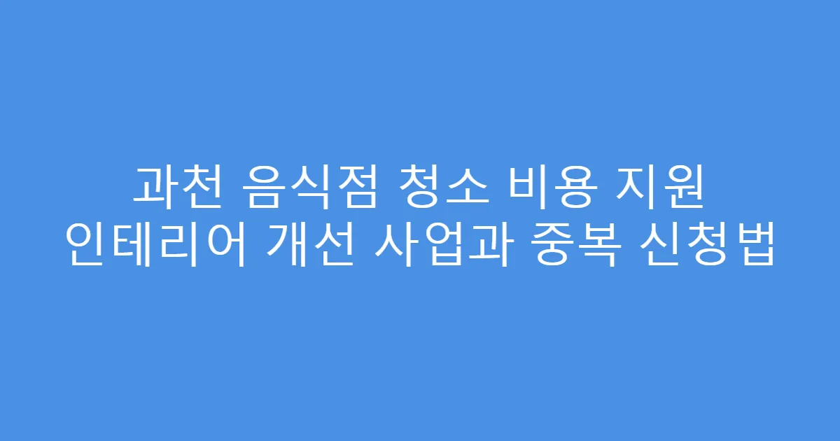 과천 음식점 청소 비용 지원 인테리어 개선 사업과 중복 신청법