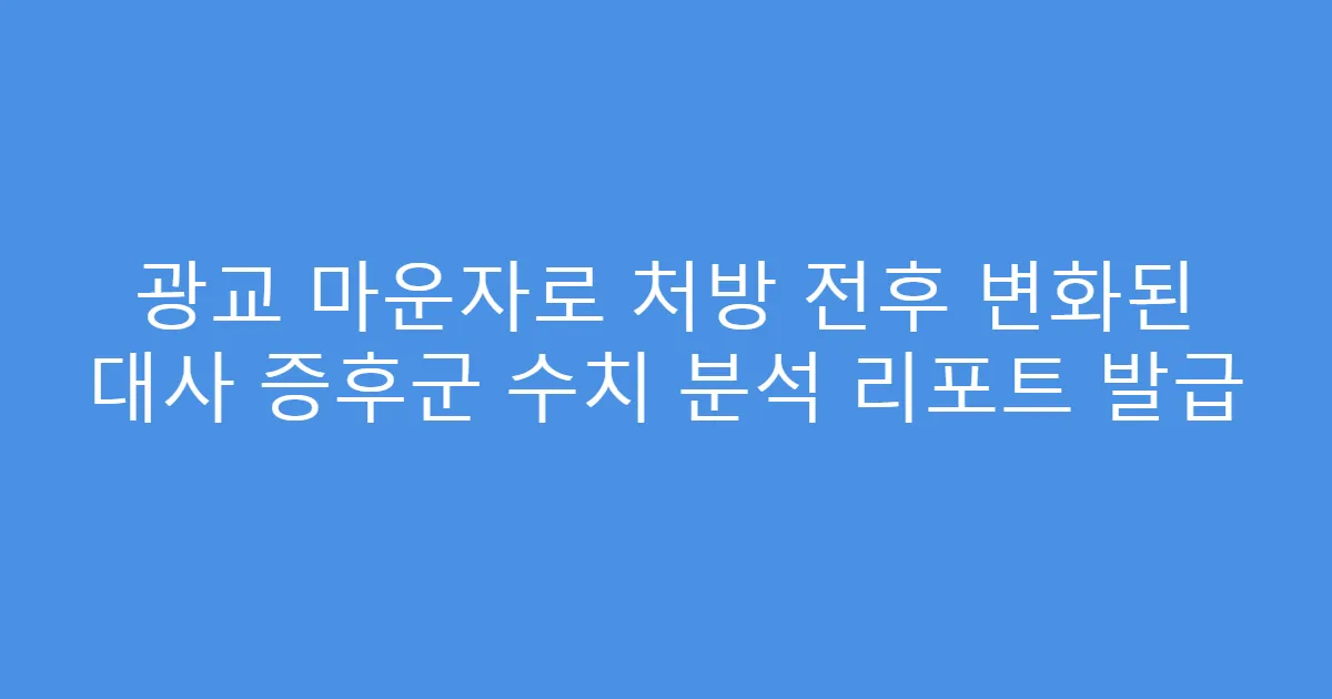 광교 마운자로 처방 전후 변화된 대사 증후군 수치 분석 리포트 발급