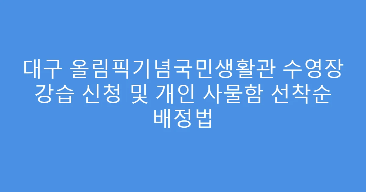대구 올림픽기념국민생활관 수영장 강습 신청 및 개인 사물함 선착순 배정법