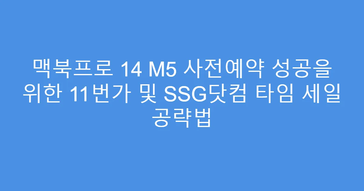 맥북프로 14 M5 사전예약 성공을 위한 11번가 및 SSG닷컴 타임 세일 공략법