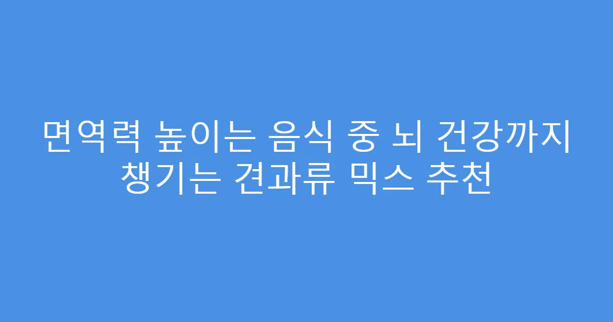 면역력 높이는 음식 중 뇌 건강까지 챙기는 견과류 믹스 추천