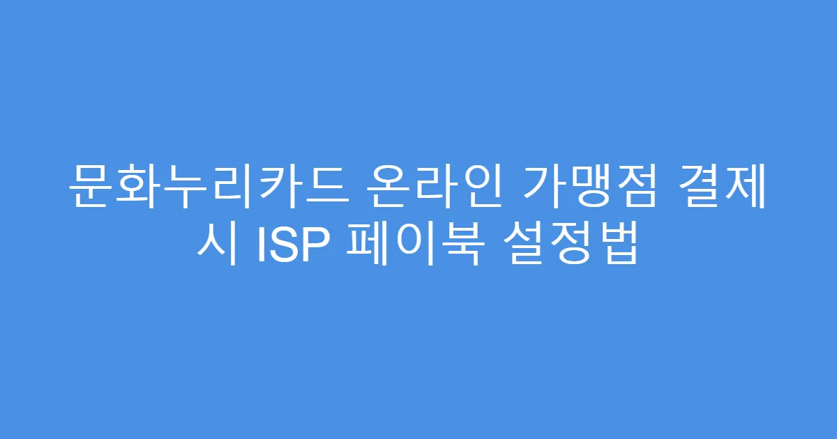 문화누리카드 온라인 가맹점 결제 시 ISP 페이북 설정법