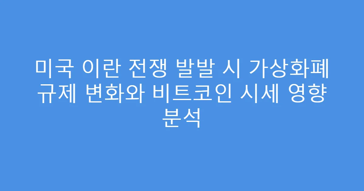 미국 이란 전쟁 발발 시 가상화폐 규제 변화와 비트코인 시세 영향 분석
