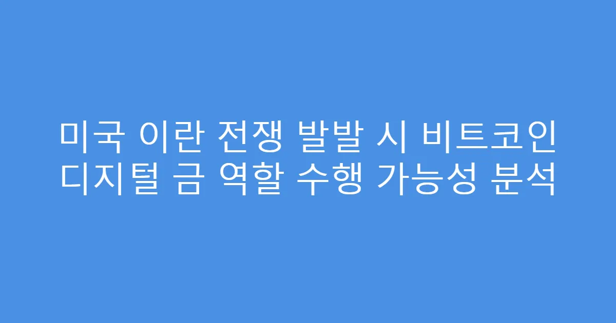 미국 이란 전쟁 발발 시 비트코인 디지털 금 역할 수행 가능성 분석