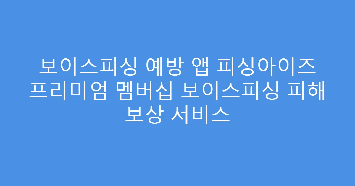 보이스피싱 예방 앱 피싱아이즈 프리미엄 멤버십 보이스피싱 피해 보상 서비스