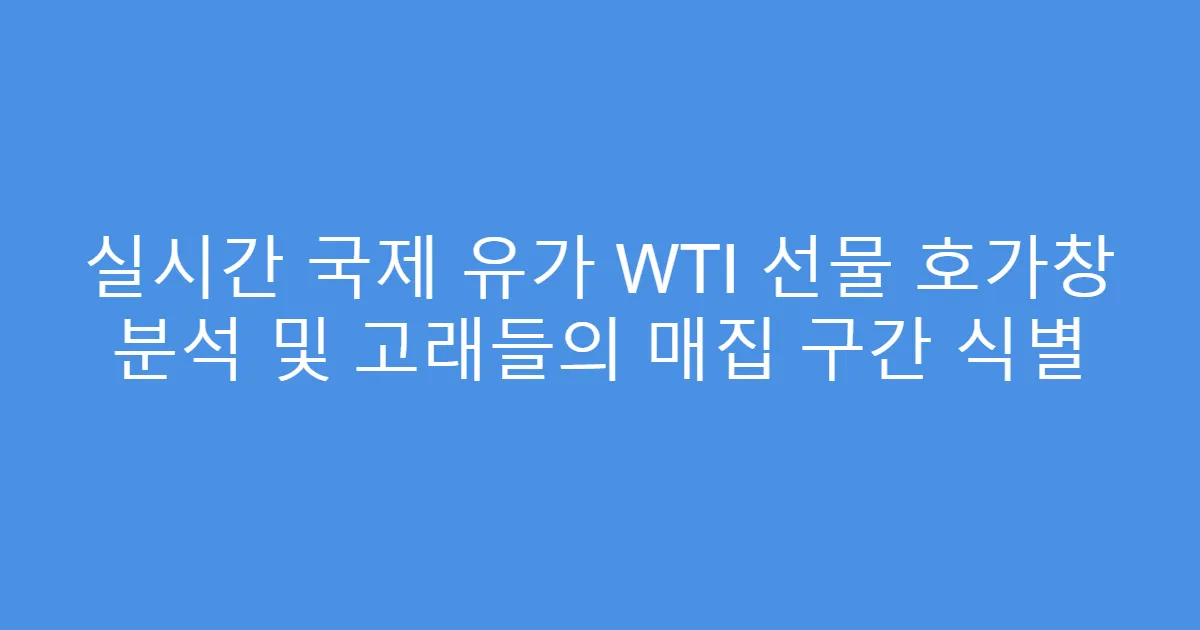 실시간 국제 유가 WTI 선물 호가창 분석 및 고래들의 매집 구간 식별