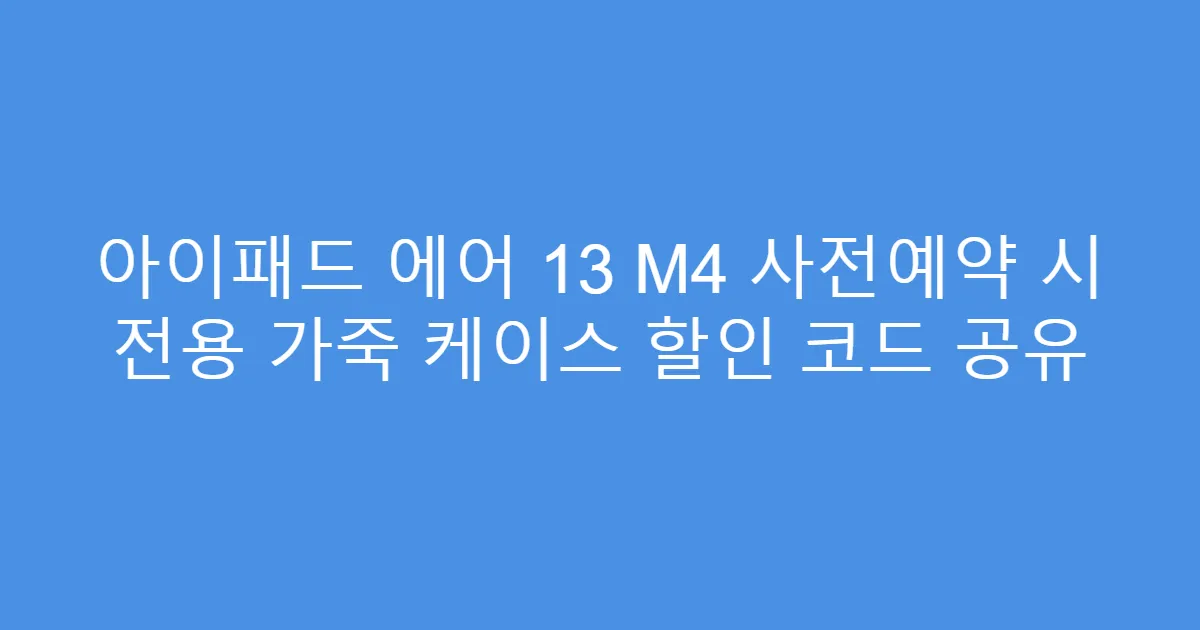 아이패드 에어 13 M4 사전예약 시 전용 가죽 케이스 할인 코드 공유