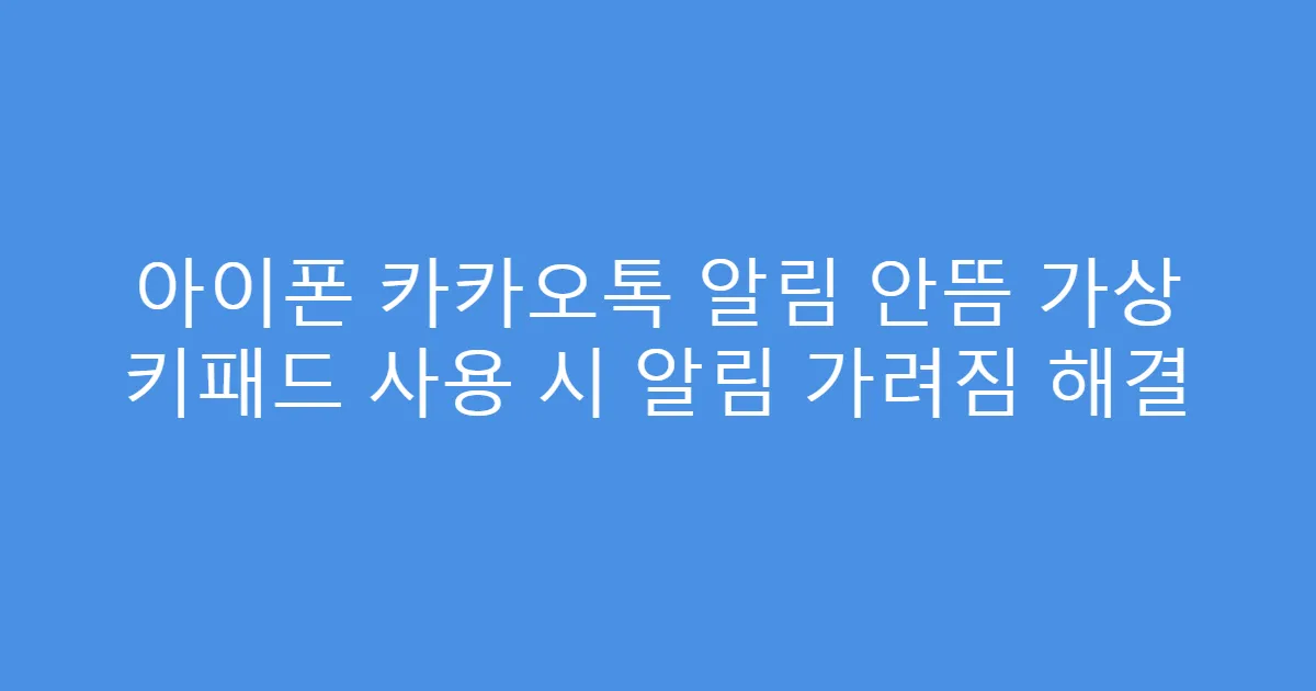 아이폰 카카오톡 알림 안뜸 가상 키패드 사용 시 알림 가려짐 해결