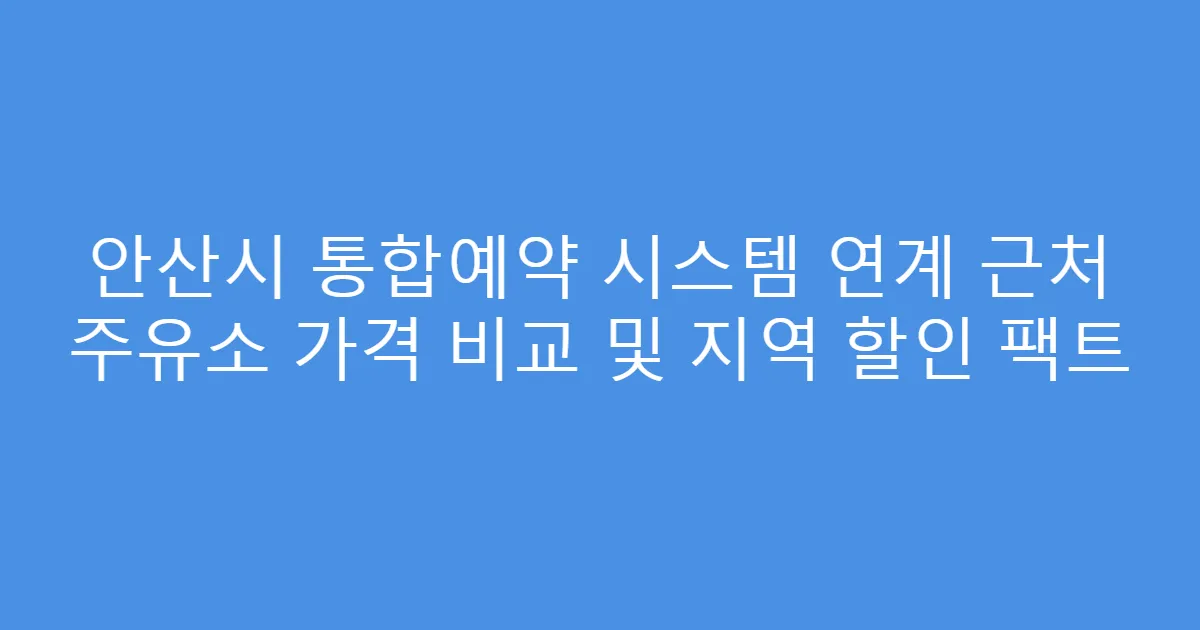 안산시 통합예약 시스템 연계 근처 주유소 가격 비교 및 지역 할인 팩트