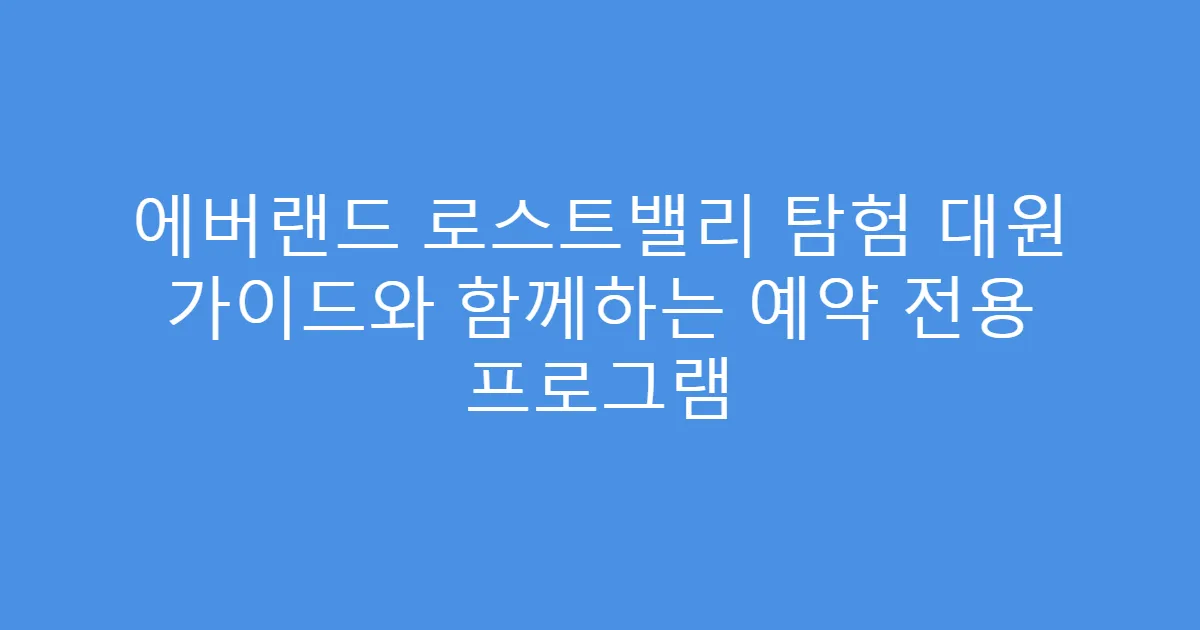 에버랜드 로스트밸리 탐험 대원 가이드와 함께하는 예약 전용 프로그램