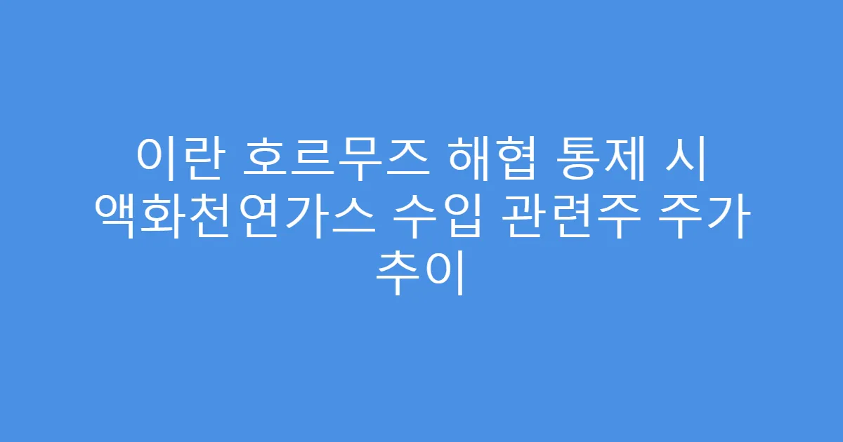 이란 호르무즈 해협 통제 시 액화천연가스 수입 관련주 주가 추이