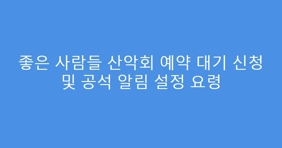 좋은 사람들 산악회 예약 대기 신청 및 공석 알림 설정 요령