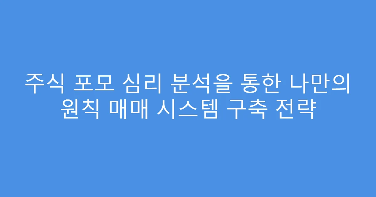 주식 포모 심리 분석을 통한 나만의 원칙 매매 시스템 구축 전략