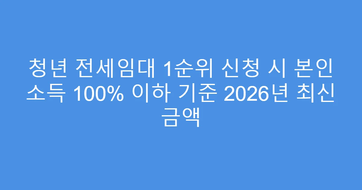청년 전세임대 1순위 신청 시 본인 소득 100% 이하 기준 2026년 최신 금액