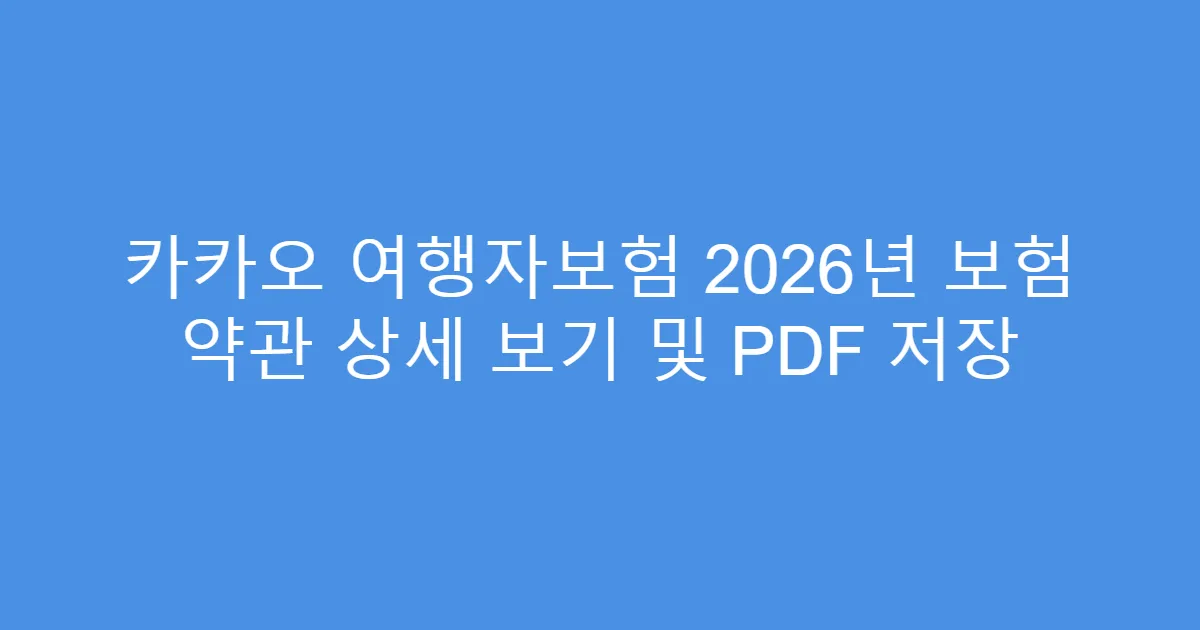 카카오 여행자보험 2026년 보험 약관 상세 보기 및 PDF 저장