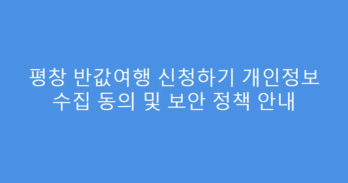 평창 반값여행 신청하기 개인정보 수집 동의 및 보안 정책 안내