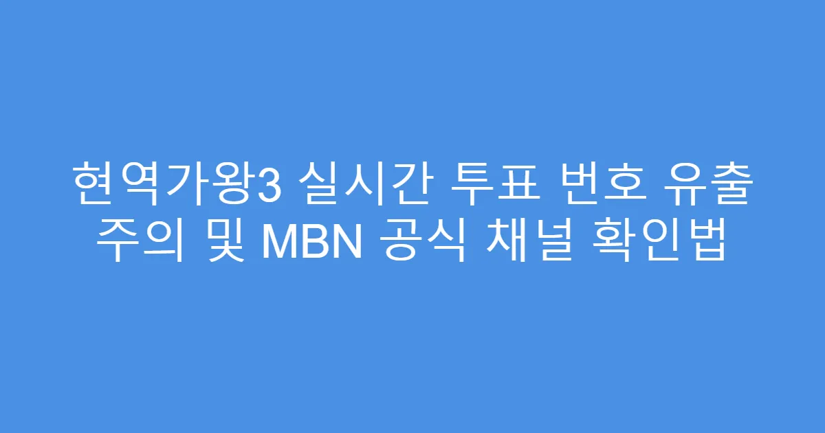 현역가왕3 실시간 투표 번호 유출 주의 및 MBN 공식 채널 확인법