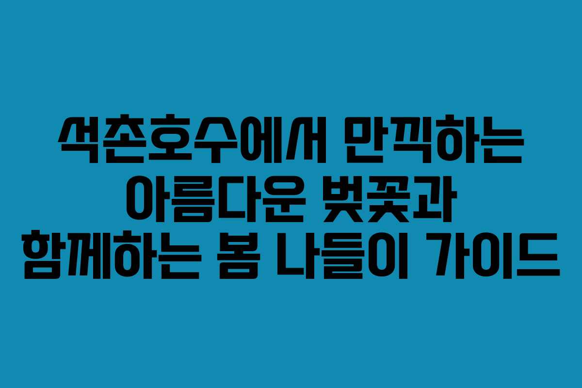 석촌호수에서 만끽하는 아름다운 벚꽃과 함께하는 봄 나들이 가이드