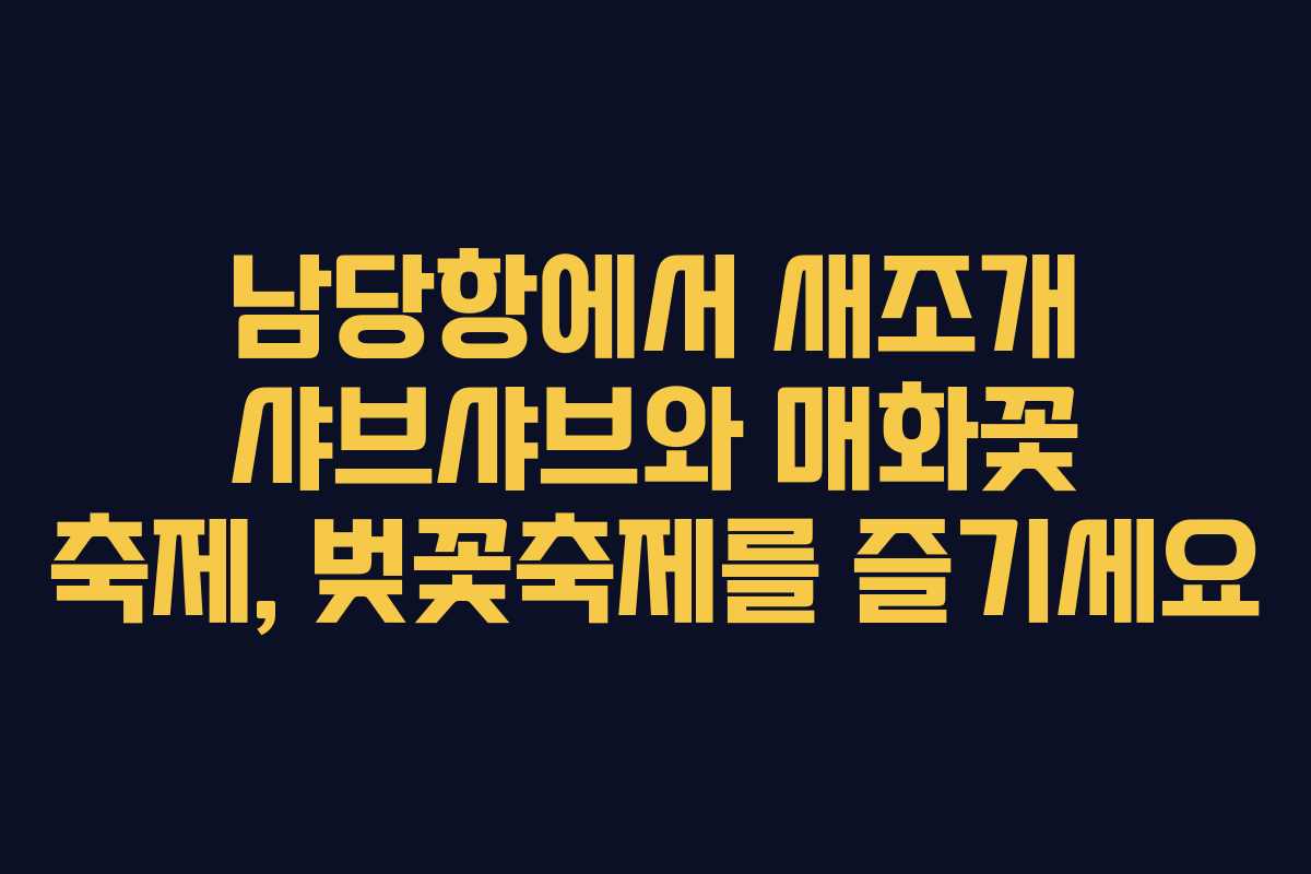 남당항에서 새조개 샤브샤브와 매화꽃 축제, 벚꽃축제를 즐기세요