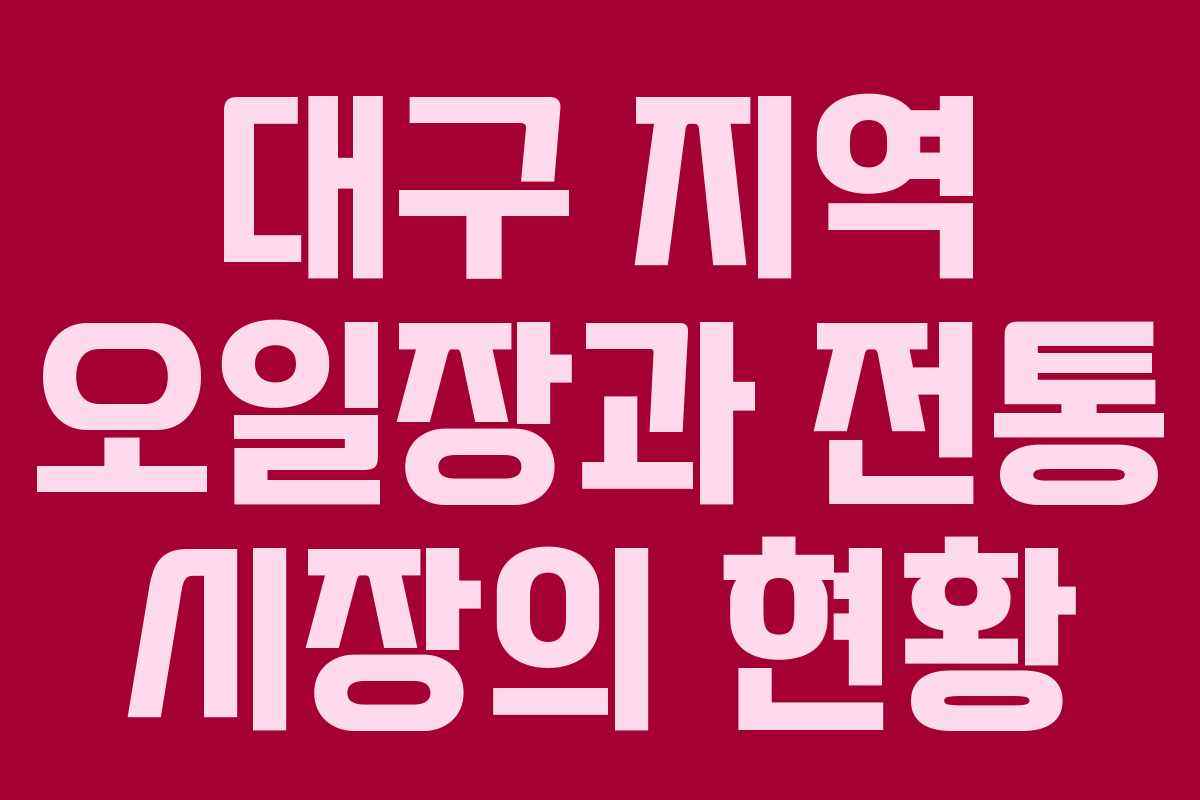 대구 지역 오일장과 전통 시장의 현황