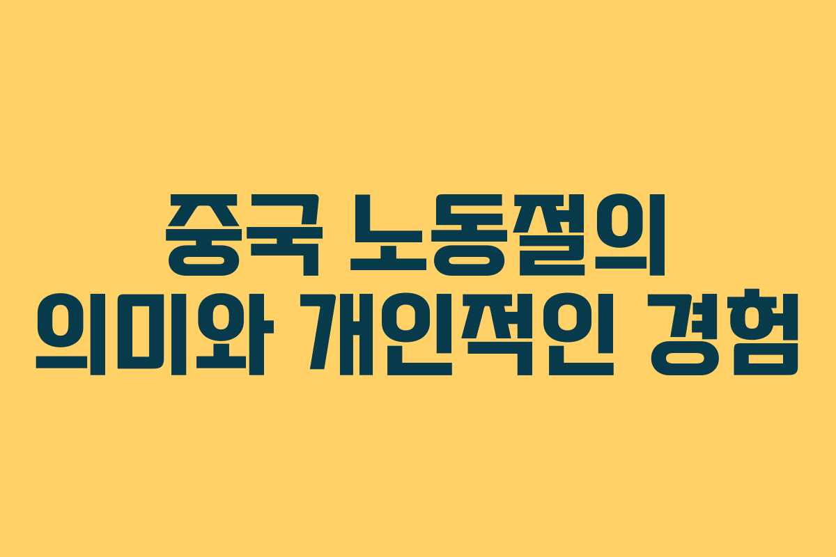중국 노동절의 의미와 개인적인 경험
