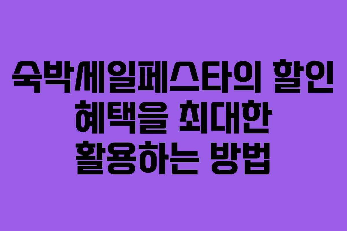숙박세일페스타의 할인 혜택을 최대한 활용하는 방법