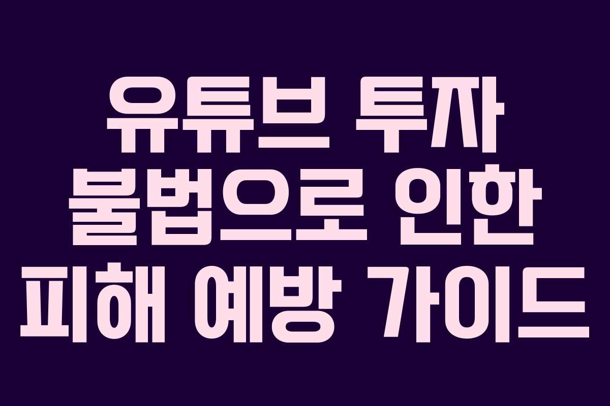 유튜브 투자 불법으로 인한 피해 예방 가이드