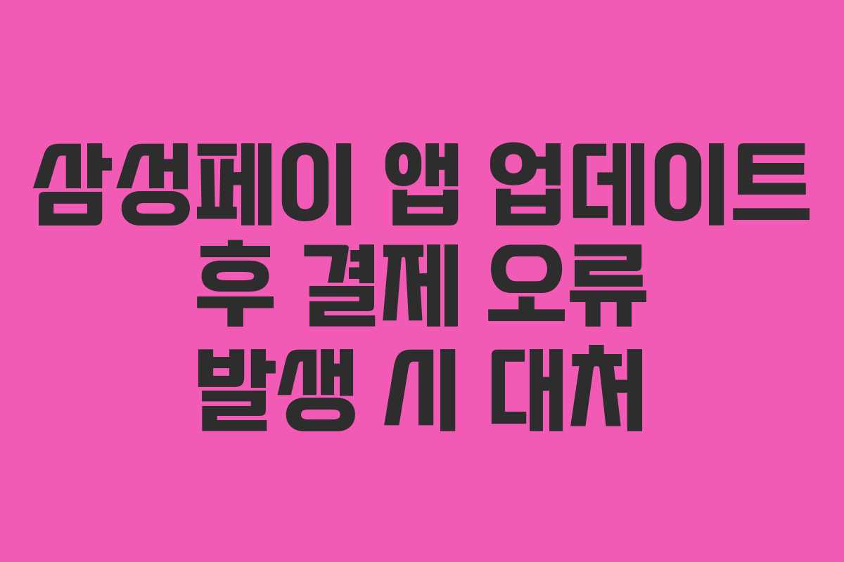 삼성페이 앱 업데이트 후 결제 오류 발생 시 대처