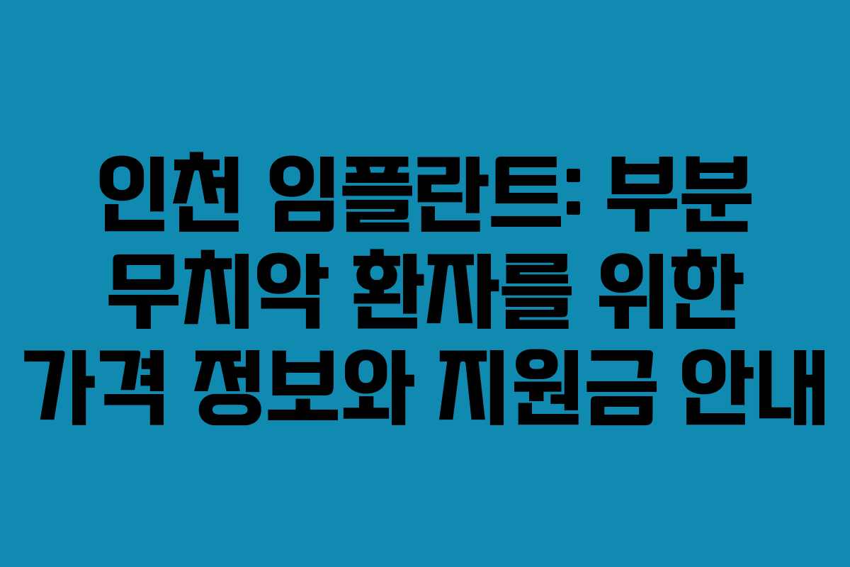 인천 임플란트: 부분 무치악 환자를 위한 가격 정보와 지원금 안내