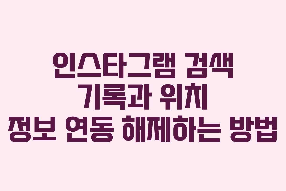 인스타그램 검색 기록과 위치 정보 연동 해제하는 방법