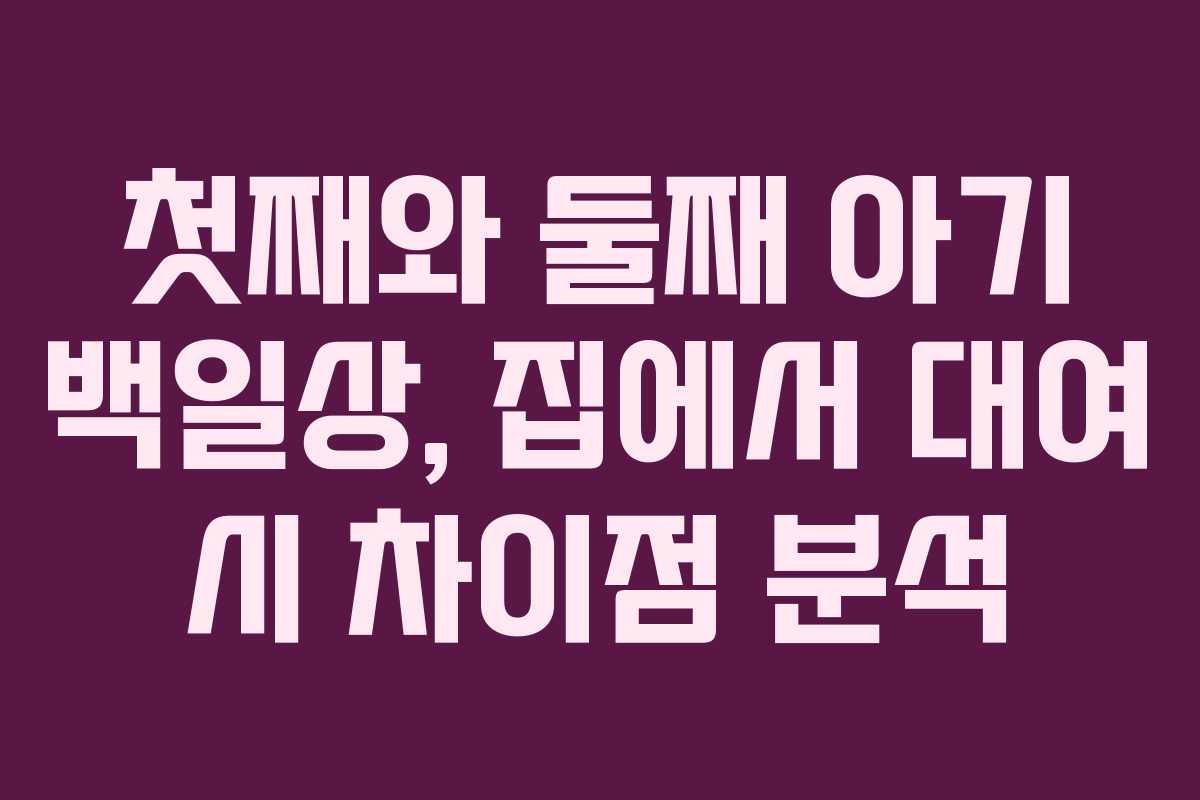 첫째와 둘째 아기 백일상, 집에서 대여 시 차이점 분석