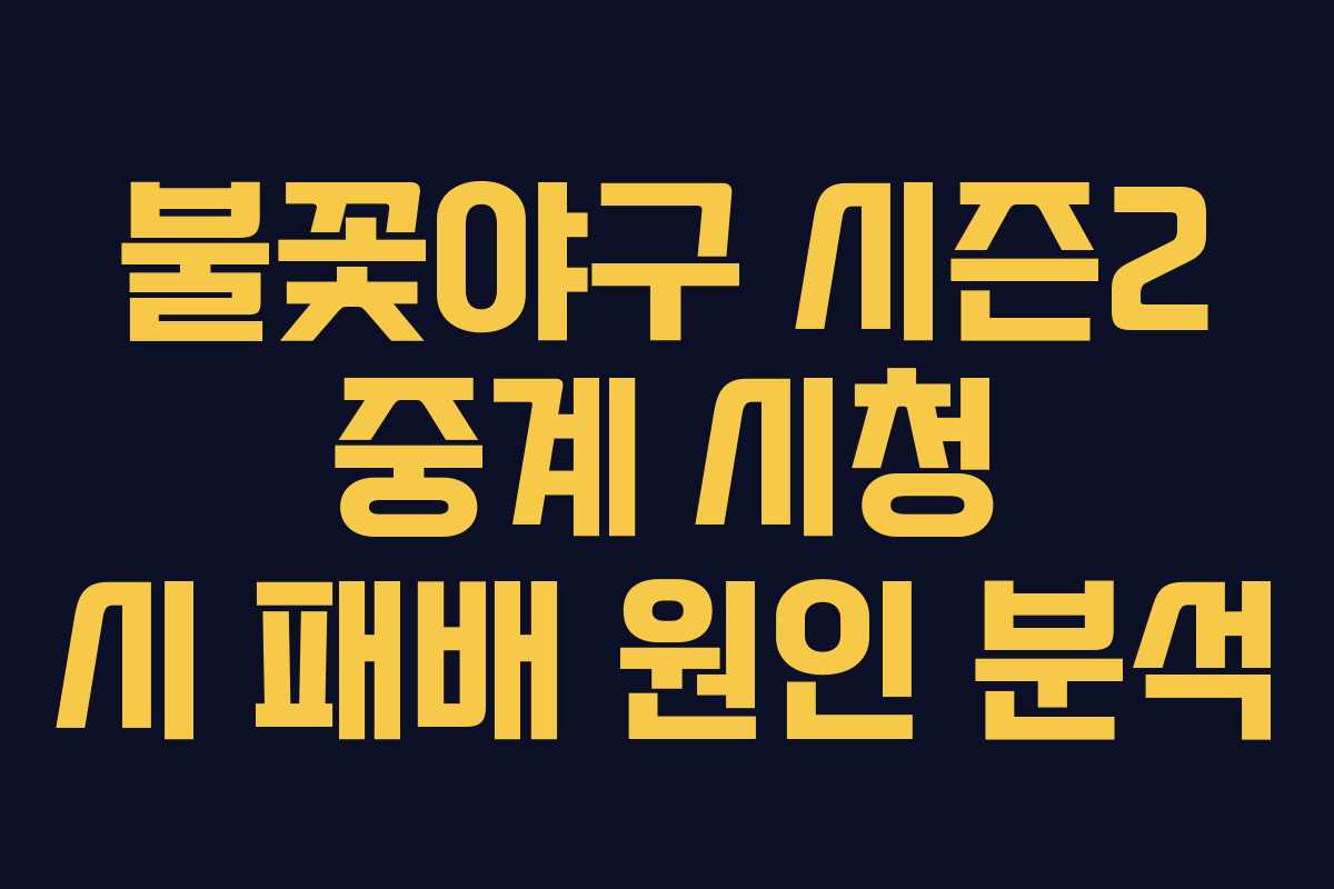 불꽃야구 시즌2 중계 시청 시 패배 원인 분석