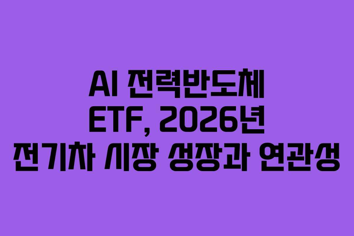 AI 전력반도체 ETF, 2026년 전기차 시장 성장과 연관성