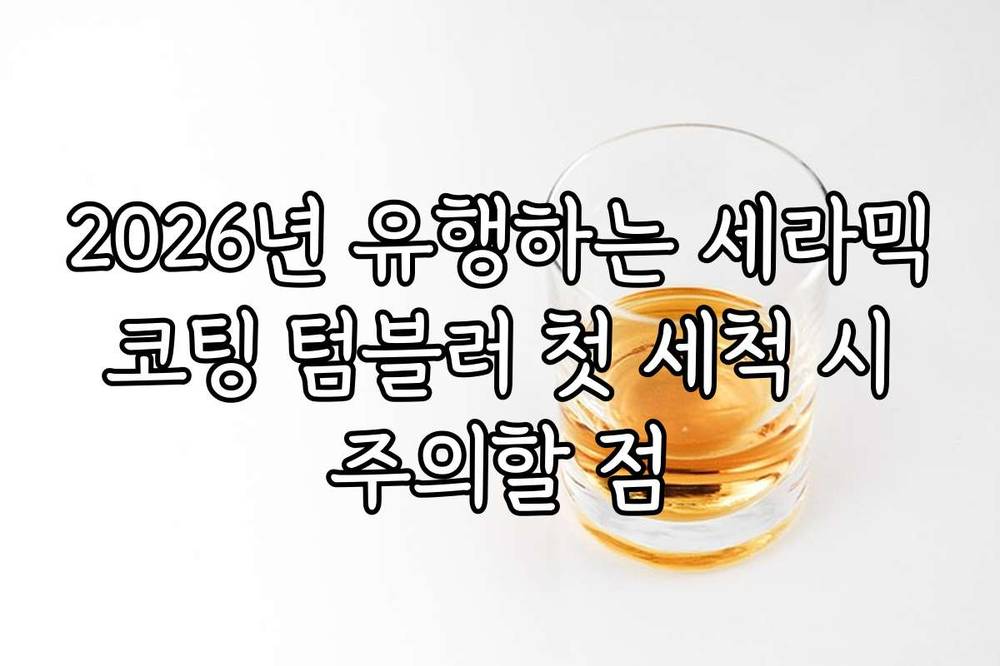 2026년 유행하는 세라믹 코팅 텀블러 첫 세척 시 주의할 점