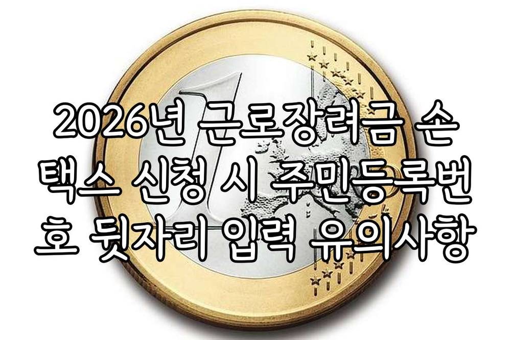 2026년 근로장려금 손택스 신청 시 주민등록번호 뒷자리 입력 유의사항