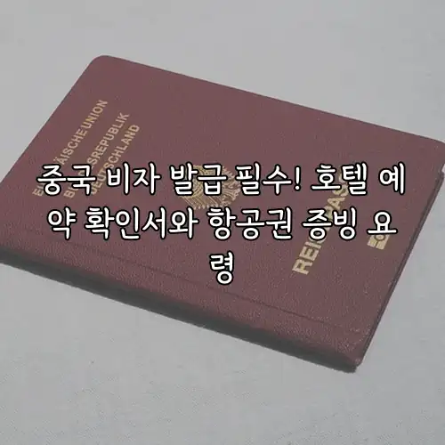 중국 비자 발급 필수! 호텔 예약 확인서와 항공권 증빙 요령