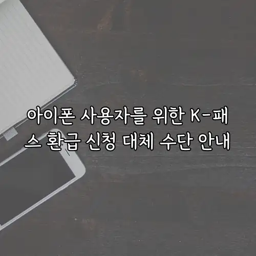 아이폰 사용자를 위한 K-패스 환급 신청 대체 수단 안내