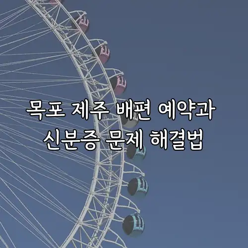 목포 제주 배편 예약과 신분증 문제 해결법