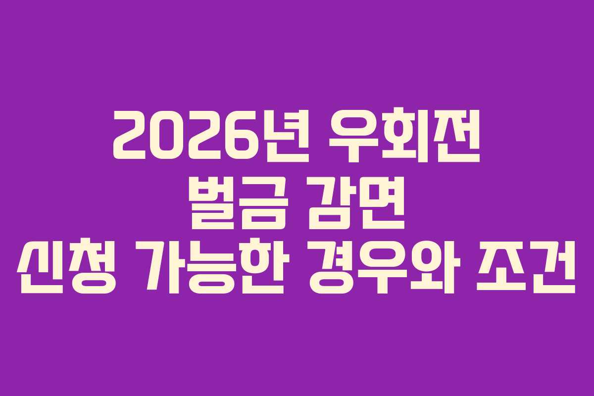 2026년 우회전 벌금 감면 신청 가능한 경우와 조건