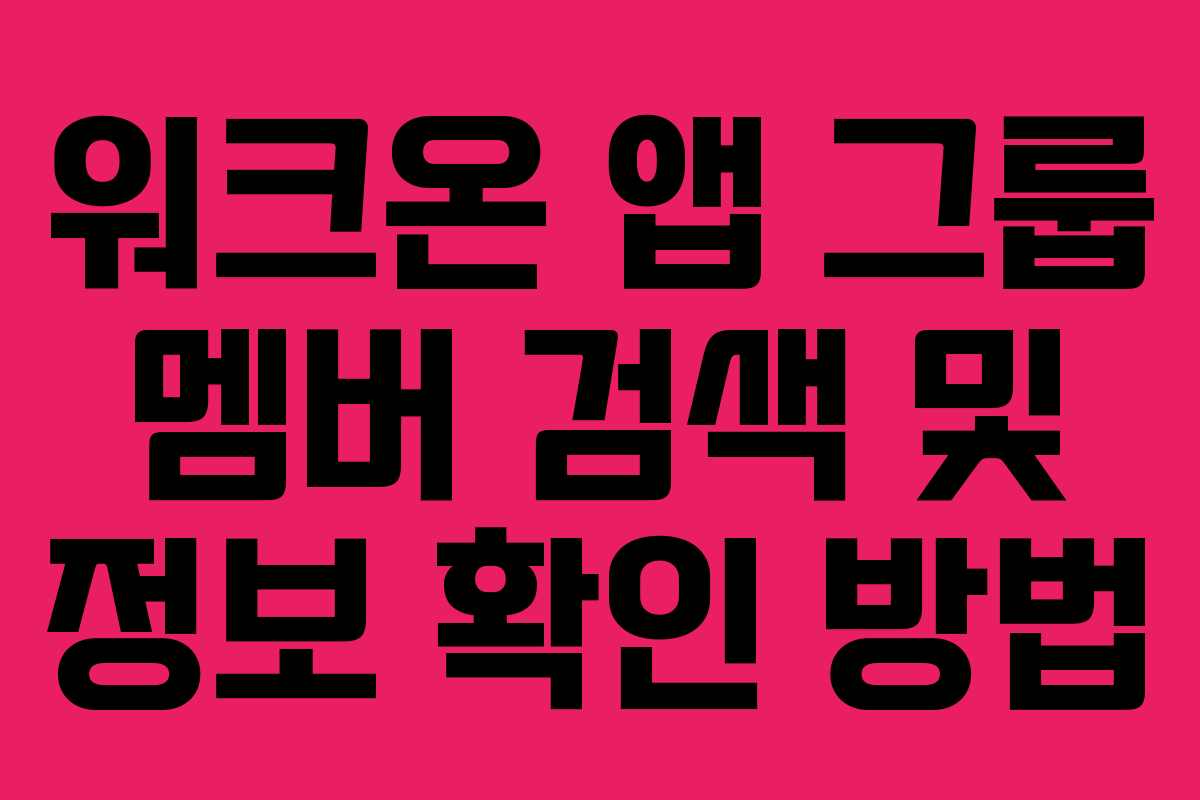 워크온 앱 그룹 멤버 검색 및 정보 확인 방법