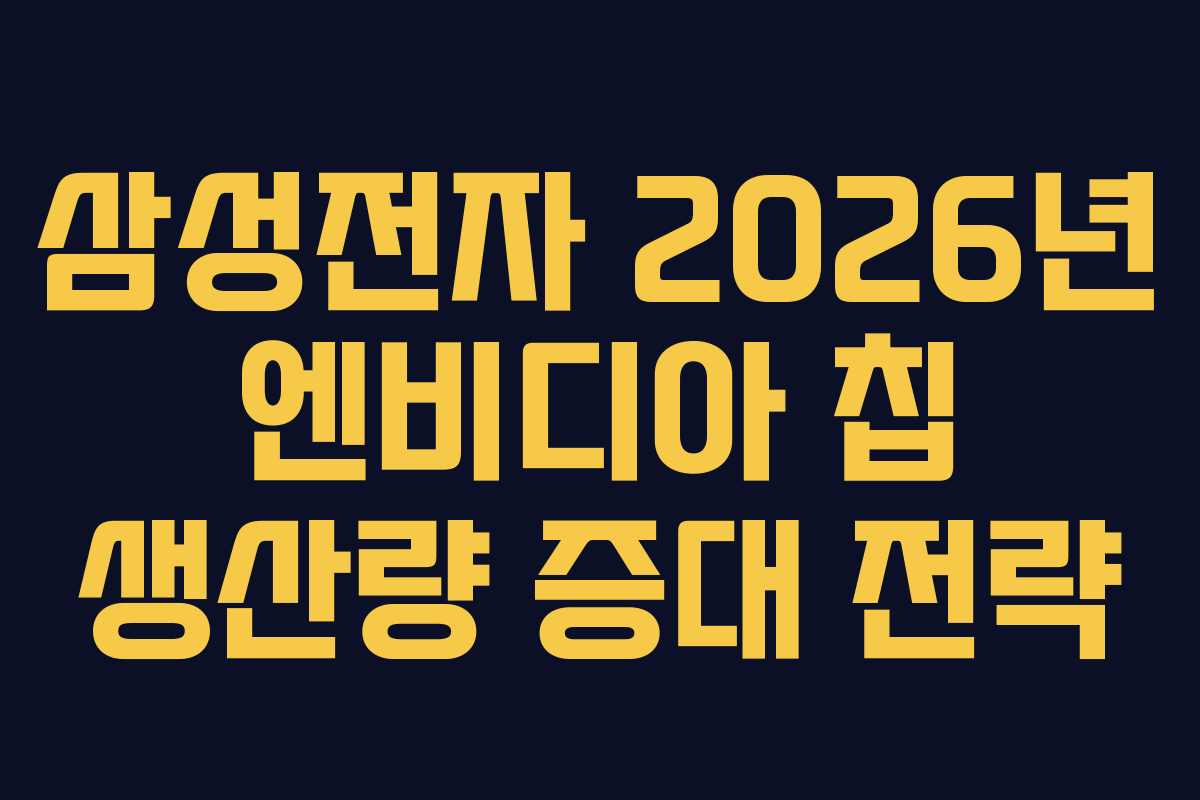 삼성전자 2026년 엔비디아 칩 생산량 증대 전략